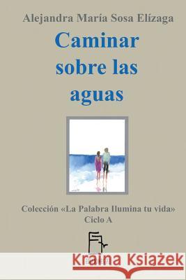 Caminar sobre las aguas Sosa Elizaga, Alejandra Maria 9781546596639 Createspace Independent Publishing Platform - książka