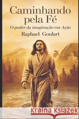 Caminhando pela Fé: O Poder da Imaginação em Ação Raphael Goulart 9798337971575 Independently Published - książka