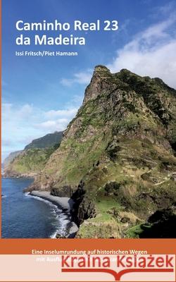 Caminho Real 23 da Madeira: Eine Inselumrundung auf historischen Wegen mit Ausflugstipps und Tageswanderungen Issi Fritsch, Piet Hamann 9783752611472 Books on Demand - książka