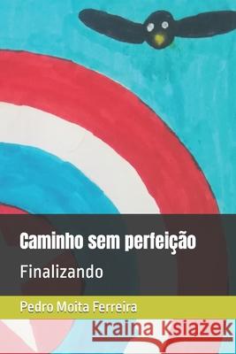 Caminho sem perfeição: Finalizando Pedro Moita Ferreira, Alex Theo Da Silva Ferreira 9798476185499 Independently Published - książka