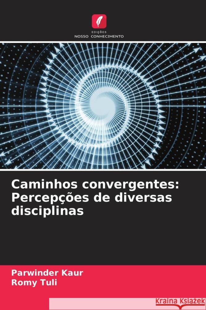 Caminhos convergentes: Percep??es de diversas disciplinas Parwinder Kaur Romy Tuli 9786207312917 Edicoes Nosso Conhecimento - książka