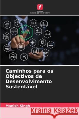 Caminhos para os Objectivos de Desenvolvimento Sustent?vel Manish Singh 9786207779314 Edicoes Nosso Conhecimento - książka