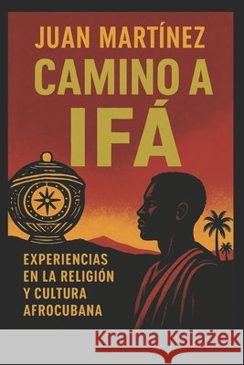 Camino a Ifá Experiencias en la Religión y Cultura Afrocubana Martinez, Juan 9798298465465 Independently Published - książka