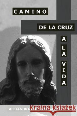 Camino de la Cruz a la Vida Sosa Elizaga, Alejandra Maria 9781544837864 Createspace Independent Publishing Platform - książka