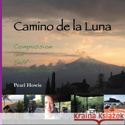 Camino de la Luna: Compassion and Self Compassion Howie, Pearl 9780995647459 Pearl Escapes - książka