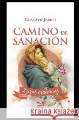 Camino de Sanación: Lazos Maternos Gustavo Jamut 9781704621968 Independently Published - książka
