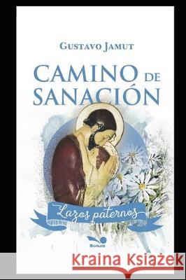 Camino de Sanación: Lazos Paternos Gustavo Jamut 9781704632179 Independently Published - książka