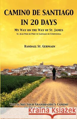 Camino de Santiago in 20 Days: My Way On The Way Of St. James St Germain, Randall 9780987709004 Wolf Shield Publishing - książka