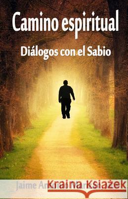 Camino espiritual: Dialogos con el Sabio Marizan, Jaime Antonio 9781986752305 Createspace Independent Publishing Platform - książka