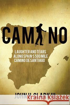 Camino: Laughter and Tears along Spain's 500-mile Camino De Santiago Clark, John H., III 9781942761556 Archangel Ink - książka