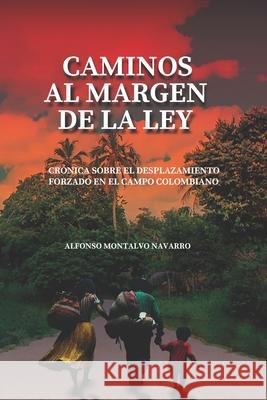 Caminos al margen de la ley: Cr?nica sobre el desplazamiento forzado en el campo colombiano Alfonso Montalv 9786280127880 Autopublicado - książka