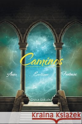 Caminos: Amor Erotismo Fantasías Gisela Guillén 9781506533070 Palibrio - książka
