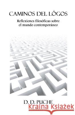 Caminos del lógos: Reflexiones filosóficas sobre el mundo contemporáneo Puche, D. D. 9781983621666 Createspace Independent Publishing Platform - książka