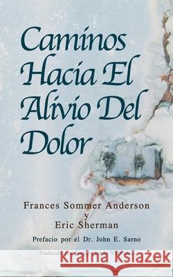 Caminos Hacia El Alivio Del Dolor Eric Sherma John E. Sarno Sergio Quiros Villalobos 9780578747477 R. R. Bowker - książka