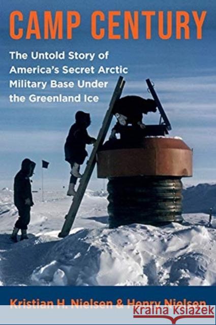 Camp Century: The Untold Story of America's Secret Arctic Military Base Under the Greenland Ice Kristian Hvidtfeldt Nielsen 9780231201773 Columbia University Press - książka