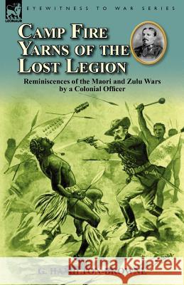 Camp Fire Yarns of the Lost Legion: Reminiscences of the Maori and Zulu Wars by a Colonial Officer Hamilton-Browne, G. 9780857068613 Leonaur Ltd - książka