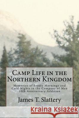 Camp Life in the Northern Kingdom: Memories of Frost Mornings and Cold Nights in the Company of Men James T. Slattery 9781974230839 Createspace Independent Publishing Platform - książka