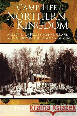 Camp Life in the Northern Kingdom: Memories of Frosty Mornings and Cold Nights in the Company of Men Slattery, James T. 9781434399670 Authorhouse - książka