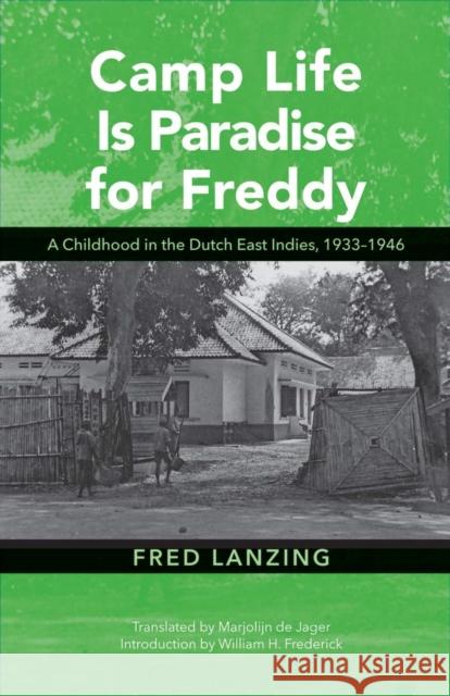 Camp Life Is Paradise for Freddy: A Childhood in the Dutch East Indies, 1933-1946 Fred Lanzing Marjolijn d William Frederick 9780896803077 Ohio University Press - książka