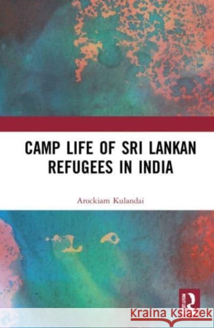 Camp Life of Sri Lankan Refugees in India Arockiam (Dean, School of Management Studies, St. Joseph's College) Kulandai 9781032081472 Taylor & Francis Ltd - książka