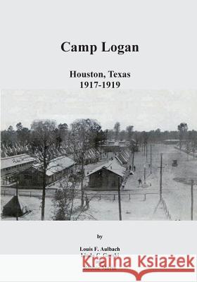Camp Logan: Houston, Texas 1917-1919 Louis F. Aulbach Linda C. Gorski Robbie Morin 9781497448643 Createspace - książka
