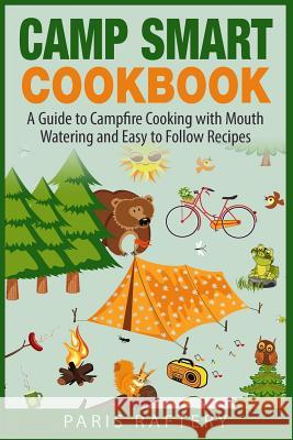 Camp Smart Cookbook: A Guide to Campfire Cooking with Mouth Watering and Easy to Follow Recipes Paris Raftery 9781508908579 Createspace - książka