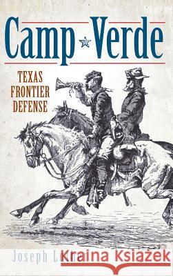 Camp Verde: Texas Frontier Defense Joseph Neal Luther 9781540230713 History Press Library Editions - książka