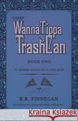 Camp WannaTippaTrashCan: The Marauding Misadventures of Roger McPaw K R Finnegan 9781532000928 iUniverse - książka