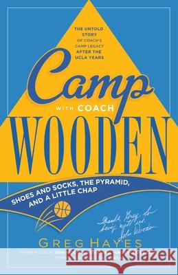 Camp With Coach Wooden: Shoes and Socks, The Pyramid, and A Little Chap Greg Hayes 9780996931502 Wooden Book - książka