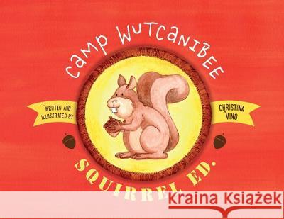 Camp Wutcanibee: Squirrel Ed Christina Vino 9781989528112 Storrar & Co. - książka