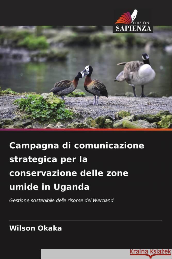 Campagna di comunicazione strategica per la conservazione delle zone umide in Uganda Okaka, Wilson 9786206277606 Edizioni Sapienza - książka