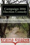 Campaign 2016 Election Comedy Charles Frankhauser 9781517127596 Createspace Independent Publishing Platform