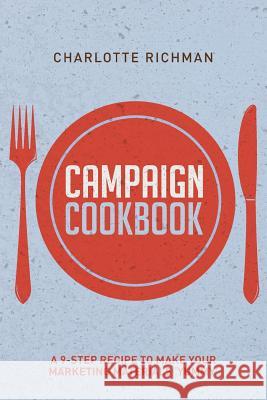 Campaign Cookbook: A 9-Step Recipe to Making Your Marketing Materials 'Yummy' Charlotte Richman 9781312415577 Lulu.com - książka