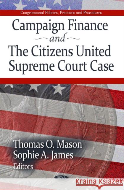 Campaign Finance & the Citizens United Supreme Court Case Thomas O Mason, Sophie A James 9781612092096 Nova Science Publishers Inc - książka