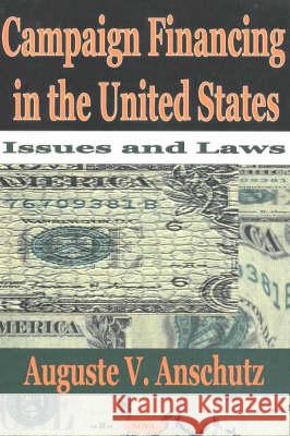 Campaign Financing in the United States: Issues & Laws Auguste V Anschutz 9781590331873 Nova Science Publishers Inc - książka