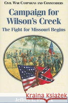 Campaign for Wilson's Creek : The Fight for Missouri Begins Jeffrey L. Patrick 9781893114555 State House Press - książka