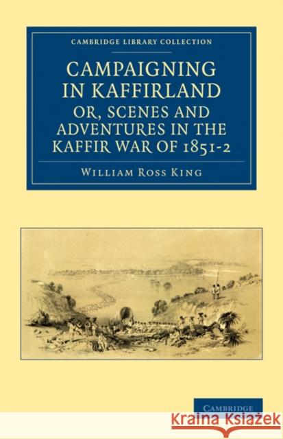Campaigning in Kaffirland, or, Scenes and Adventures in the Kaffir War of 1851–2 William Ross King 9781108032193 Cambridge University Press - książka