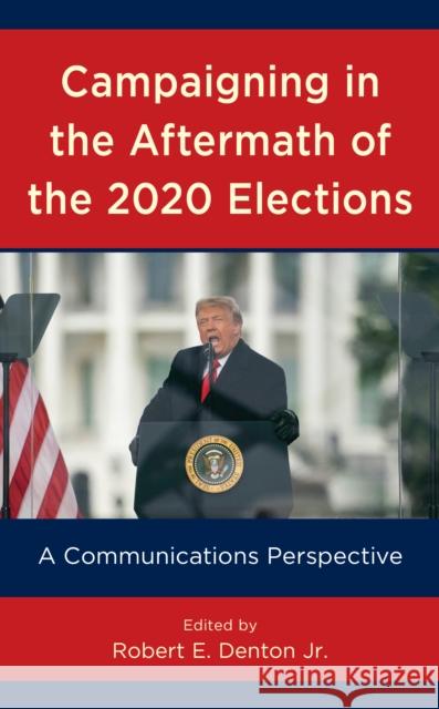 Campaigning in the Aftermath of the 2020 Elections: A Communications Perspective Robert E. Denton 9781538161258 Rowman & Littlefield Publishers - książka