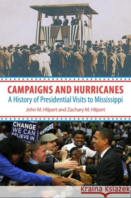 Campaigns and Hurricanes: A History of Presidential Visits to Mississippi John M. Hilpert Zachary M. Hilpert 9781496816467 University Press of Mississippi - książka