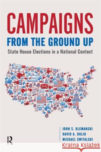 Campaigns from the Ground Up: State House Elections in a National Context John S Klemanski David A. Dulio Michael Switalski 9781612056920 Taylor and Francis - książka