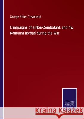 Campaigns of a Non-Combatant, and his Romaunt abroad during the War George Alfred Townsend 9783752562224 Salzwasser-Verlag - książka