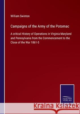 Campaigns of the Army of the Potomac: A critical History of Operations in Virginia Maryland and Pennsylvania from the Commencement to the Close of the William Swinton 9783752578300 Salzwasser-Verlag - książka