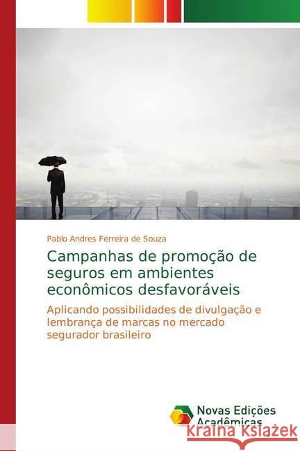 Campanhas de promoção de seguros em ambientes econômicos desfavoráveis : Aplicando possibilidades de divulgação e lembrança de marcas no mercado segurador brasileiro Ferreira de Souza, Pablo Andres 9786139760916 Novas Edicioes Academicas - książka