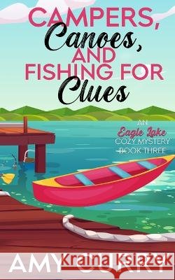 Campers Canoes and Fishing for Clues Curry, Amy 9798256194499 Amy Curry - książka