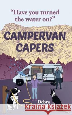 Campervan Capers: Have you turned the water on? Debra Muphy Jessica Leech 9781917875028 Lawers Publishing - książka