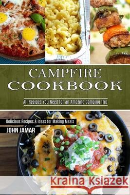 Campfire Cookbook: Delicious Recipes & Ideas for Making Meals (All Recipes You Need for an Amazing Camping Trip) John Jamar 9781990169427 Alex Howard - książka