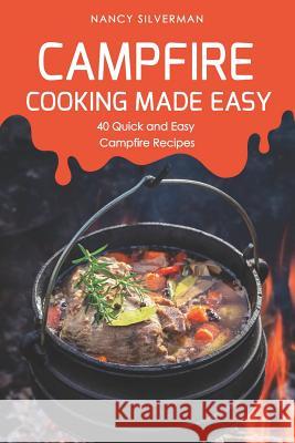 Campfire Cooking Made Easy: 40 Quick and Easy Campfire Recipes Nancy Silverman 9781092913713 Independently Published - książka