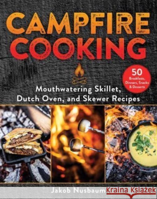 Campfire Cooking: Mouthwatering Skillet, Dutch Oven, and Skewer Recipes Jakob Nusbaum 9781510774902 Skyhorse Publishing - książka