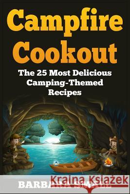 Campfire Cookout: The 25 Most Delicious Camping-Themed Recipes Barbara Small 9781515075950 Createspace - książka
