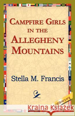 Campfire Girls in the Allegheny Mountains Stella M. Francis 9781421822006 1st World Library - książka